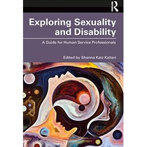 Exploring Sexuality and Disability: A Guide for Human Service Professionals Exploring Sexuality and Disability: A Guide for Human Service Professionals