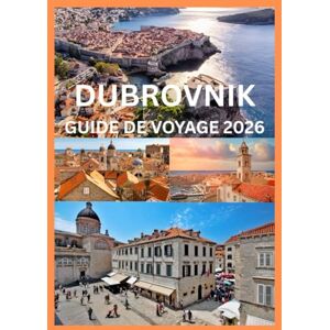 Emma, Reymond DUBROVNIK GUIDE DE VOYAGE 2026: Explorez et découvrez le meilleur de Dubrovnik Emma, Reymond DUBROVNIK GUIDE DE VOYAGE 2026: Explorez et découvrez le meilleur de Dubrovnik