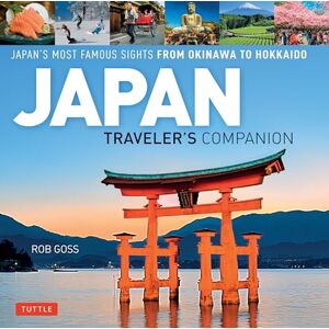 Rob Goss Japan Traveler's Companion: Japan's Most Famous Sights from Hokkaido to Okinawa: Japan's Most Famous Sights From Okinawa to Hokkaido Rob Goss Japan Traveler's Companion: Japan's Most Famous Sights from Hokkaido to Okinawa: Japan's Most Famous Sights From Okinawa to Hokkaido