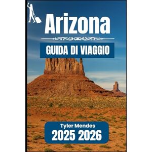 Mendes, Tyler ARIZONA GUIDA DI VIAGGIO 2025 2026: La tua guida essenziale per itinerari panoramici, città storiche e avventure all'aria aperta Mendes, Tyler ARIZONA GUIDA DI VIAGGIO 2025 2026: La tua guida essenziale per itinerari panoramici, città storiche e avventure all'aria aperta