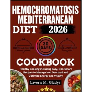 Gladys, Lavern M. HEMOCHROMATOSIS Mediterranean Diet Cookbook: Healthy Cooking : Easy, Iron-Smart Recipes to Manage Iron Overload and Optimize Energy and Vitality Gladys, Lavern M. HEMOCHROMATOSIS Mediterranean Diet Cookbook: Healthy Cooking : Easy, Iron-Smart Recipes to Manage Iron Overload and Optimize Energy and Vitality