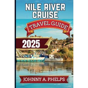 Phelps, Johnny A. Nile River Cruise Travel Guide 2025: Your Ultimate Guide To Explore Egyptian Hidden Gems, Magical Cities, Cuisine, Rich History, and Culture With ... Lines (Global Breathtaking Destinations) Phelps, Johnny A. Nile River Cruise Travel Guide 2025: Your Ultimate Guide To Explore Egyptian Hidden Gems, Magical Cities, Cuisine, Rich History, and Culture With ... Lines (Global Breathtaking Destinations)