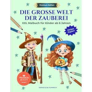Hummrich, Sophie Elise Premium Edition: Die große Welt der Zauberei: 70 magische Ausmalbilder für Kinder ab 6 Jahren auf dickem Papier Hummrich, Sophie Elise Premium Edition: Die große Welt der Zauberei: 70 magische Ausmalbilder für Kinder ab 6 Jahren auf dickem Papier