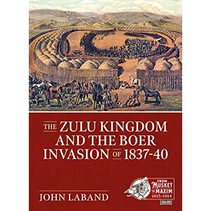 Laband, John The Zulu Kingdom and the Boer Invasion of 1837–1840: 19 (From Musket to Maxim 1815-1914) Laband, John The Zulu Kingdom and the Boer Invasion of 1837–1840: 19 (From Musket to Maxim 1815-1914)