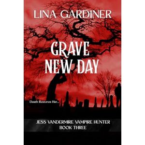 Gardiner, Lina Grave New Day (Jess Vandermire Vampire Hunter) Gardiner, Lina Grave New Day (Jess Vandermire Vampire Hunter)