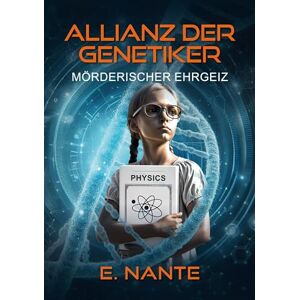 Nante, E Allianz der Genetiker: Mörderischer Ehrgeiz. Packender Berlin-Thriller über Wissenschaft, menschlichen Größenwahn und den Kampf um Gerechtigkeit Nante, E Allianz der Genetiker: Mörderischer Ehrgeiz. Packender Berlin-Thriller über Wissenschaft, menschlichen Größenwahn und den Kampf um Gerechtigkeit