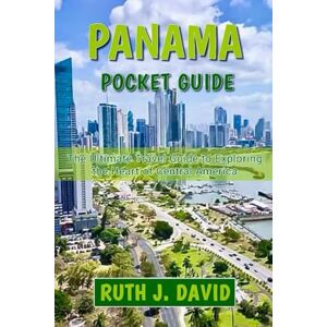 DAVID, RUTH J. PANAMA POCKET GUIDE: Your Ultimate Travel Guide to Exploring the Heart of Central America DAVID, RUTH J. PANAMA POCKET GUIDE: Your Ultimate Travel Guide to Exploring the Heart of Central America