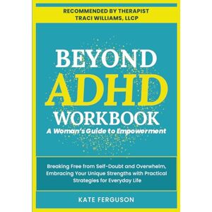 Ferguson, Kate BEYOND ADHD WORKBOOK: A Woman's Guide to Empowerment. Breaking Free From Self-Doubt and Overwhelm, Embracing Your Unique Strengths With Practical Strategies for Everyday Life. Ferguson, Kate BEYOND ADHD WORKBOOK: A Woman's Guide to Empowerment. Breaking Free From Self-Doubt and Overwhelm, Embracing Your Unique Strengths With Practical Strategies for Everyday Life.