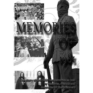 McKeown, D Memories of 1981: The story of the 1981 hungerstrike as told by relatives, friends and comrades of the prisoners McKeown, D Memories of 1981: The story of the 1981 hungerstrike as told by relatives, friends and comrades of the prisoners