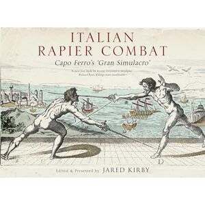 Ridolfo Capo Ferro Italian Rapier Combat: Capo Ferro's 'Grand Simulacro': Capo Ferro's 'Grand Simulacro' Ridolfo Capo Ferro Italian Rapier Combat: Capo Ferro's 'Grand Simulacro': Capo Ferro's 'Grand Simulacro'