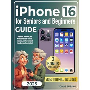 Turing, Jonas iPhone 16 for Seniors and Beginners Guide: Simplified, Illustrated, and Packed with Tips to Connect, Customize, and Feel Confident Every Day. Zero Tech Overload Turing, Jonas iPhone 16 for Seniors and Beginners Guide: Simplified, Illustrated, and Packed with Tips to Connect, Customize, and Feel Confident Every Day. Zero Tech Overload