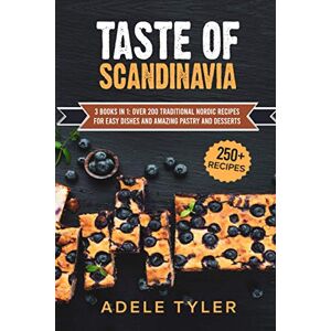 Tyler, Adele Taste Of Scandinavia: 3 Books In 1: Over 200 Traditional Nordic Recipes For Easy Dishes And Amazing Pastry And Desserts Tyler, Adele Taste Of Scandinavia: 3 Books In 1: Over 200 Traditional Nordic Recipes For Easy Dishes And Amazing Pastry And Desserts