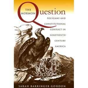 Gordon, Sarah Barringer The Mormon Question: Polygamy and Constitutional Conflict in Nineteenth-Century America (Studies in Legal History) Gordon, Sarah Barringer The Mormon Question: Polygamy and Constitutional Conflict in Nineteenth-Century America (Studies in Legal History)