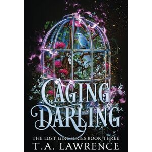 Lawrence, T.A. Caging Darling: A Dark Fantasy Peter Pan Retelling (The Lost Girl Series) Lawrence, T.A. Caging Darling: A Dark Fantasy Peter Pan Retelling (The Lost Girl Series)