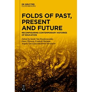De Gruyter Oldenbourg Folds of Past, Present and Future: Reconfiguring Contemporary Histories of Education De Gruyter Oldenbourg Folds of Past, Present and Future: Reconfiguring Contemporary Histories of Education