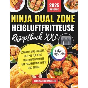 Lochmuller, Verena Ninja Dual Zone Heißluftfritteuse Rezeptbuch XXL: Die ultimativen schnellen und einfachen leckeren Rezepte für alle Heißluftfritteusen modelle mit ... & Garzeitentabelle mit farbigen Fotos. Lochmuller, Verena Ninja Dual Zone Heißluftfritteuse Rezeptbuch XXL: Die ultimativen schnellen und einfachen leckeren Rezepte für alle Heißluftfritteusen modelle mit ... & Garzeitentabelle mit farbigen Fotos.