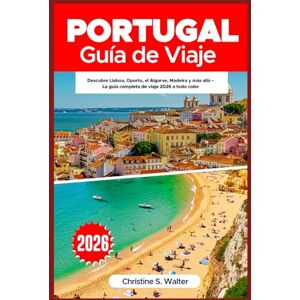 Walter, Christine S. Portugal Guía de Viaje 2026: Descubre Lisboa, Oporto, el Algarve, Madeira y más allá – La guía completa de viaje 2026 a todo color Walter, Christine S. Portugal Guía de Viaje 2026: Descubre Lisboa, Oporto, el Algarve, Madeira y más allá – La guía completa de viaje 2026 a todo color