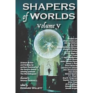 Shapers of Worlds Volume V: Science fiction and fantasy by authors featured on The Worldshapers podcast: 5 Shapers of Worlds Volume V: Science fiction and fantasy by authors featured on The Worldshapers podcast: 5