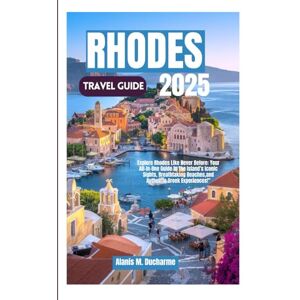 M.Ducharme, Alanis RHODES TRAVEL GUIDE 2025: Explore Rhodes Like Never Before:Your All-In-One Guide to the Island’s Iconic Sights, Breathtaking beaches,and Authentic Greek Experiences! M.Ducharme, Alanis RHODES TRAVEL GUIDE 2025: Explore Rhodes Like Never Before:Your All-In-One Guide to the Island’s Iconic Sights, Breathtaking beaches,and Authentic Greek Experiences!