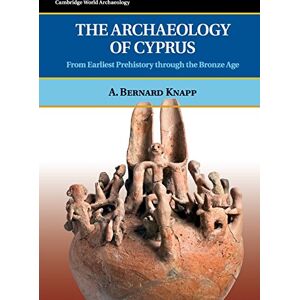 Knapp, A. Bernard The Archaeology of Cyprus: From Earliest Prehistory through the Bronze Age (Cambridge World Archaeology) Knapp, A. Bernard The Archaeology of Cyprus: From Earliest Prehistory through the Bronze Age (Cambridge World Archaeology)