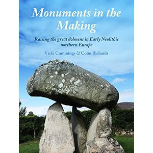 Cummings, Vicki Monuments in the Making: Raising the Great Dolmens in Early Neolithic Northern Europe Cummings, Vicki Monuments in the Making: Raising the Great Dolmens in Early Neolithic Northern Europe