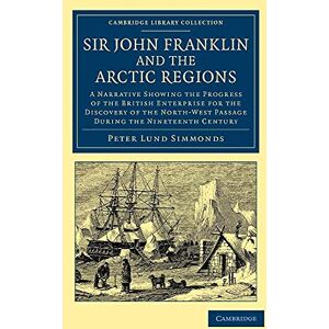 Simmonds, Peter Lund Sir John Franklin and the Arctic Regions: A Narrative Showing the Progress of the British Enterprise for the Discovery of the North-West Passage ... ... Library Collection Polar Exploration) Simmonds, Peter Lund Sir John Franklin and the Arctic Regions: A Narrative Showing the Progress of the British Enterprise for the Discovery of the North-West Passage ... ... Library Collection Polar Exploration)