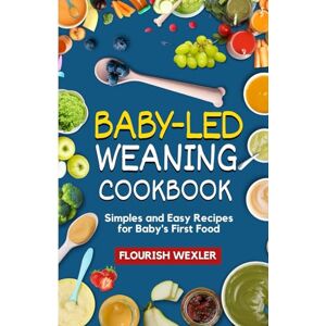 WEXLER, FLOURISH BABY LED WEANING COOKBOOK: SIMPLES AND EASY RECIPES FOR BABY' S FIRST FOOD WEXLER, FLOURISH BABY LED WEANING COOKBOOK: SIMPLES AND EASY RECIPES FOR BABY' S FIRST FOOD