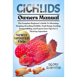 HUNTER, GOORU D CICHLIDS: The Complete Beginner’s Guide To Choosing, Keeping, Breeding Cichlids, Tank Setup, Feeding, Compatibility, And Expert Care Tips For A Thriving Aquarium HUNTER, GOORU D CICHLIDS: The Complete Beginner’s Guide To Choosing, Keeping, Breeding Cichlids, Tank Setup, Feeding, Compatibility, And Expert Care Tips For A Thriving Aquarium