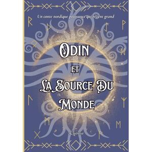 Luonia Odin et la Source du Monde: Conte nordique illustré pour tous les âges – Un voyage poétique à la source de la sagesse (Echos des Neufs Mondes) Luonia Odin et la Source du Monde: Conte nordique illustré pour tous les âges – Un voyage poétique à la source de la sagesse (Echos des Neufs Mondes)