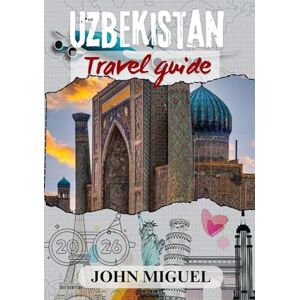 Miguel, John UZBEKISTAN TRAVEL GUIDE 2026 ( full color ): Exploring the Heart of Central Asia with Essential Tips and Insights Miguel, John UZBEKISTAN TRAVEL GUIDE 2026 ( full color ): Exploring the Heart of Central Asia with Essential Tips and Insights