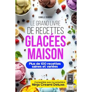 Dumont, Camille Le Grand Livre de Recettes Glacées Maison: Plus de 100 recettes saines et variées glaces, sorbets, yaourts glacés, milkshakes et desserts protéinés. (Recettes Énergétiques & Saines pour Sportifs) Dumont, Camille Le Grand Livre de Recettes Glacées Maison: Plus de 100 recettes saines et variées glaces, sorbets, yaourts glacés, milkshakes et desserts protéinés. (Recettes Énergétiques & Saines pour Sportifs)