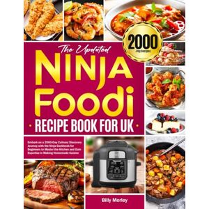 Morley, Billy The Updated Ninja Foodi Recipe Book for UK: Embark on a 2000-Day Culinary Discovery Journey with the Ninja Cookbook for Beginners to Master the Kitchen and Gain Expertise in Making Homemade Cuisine Morley, Billy The Updated Ninja Foodi Recipe Book for UK: Embark on a 2000-Day Culinary Discovery Journey with the Ninja Cookbook for Beginners to Master the Kitchen and Gain Expertise in Making Homemade Cuisine