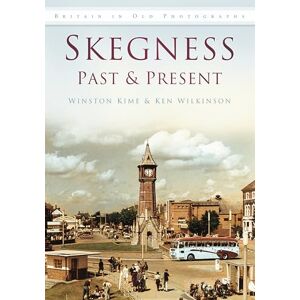 Kime, Winston Skegness Past & Present: Britain in Old Photographs (Britain in Old Photographs (History Press)) Kime, Winston Skegness Past & Present: Britain in Old Photographs (Britain in Old Photographs (History Press))