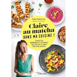 Kalchman, Claire Claire au matcha dans ma cuisine !: 70 recettes gourmandes et bluffantes quel que soit le temps dont vous disposez Kalchman, Claire Claire au matcha dans ma cuisine !: 70 recettes gourmandes et bluffantes quel que soit le temps dont vous disposez