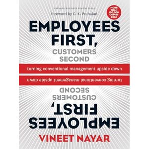 Nayar, Vineet Employees First, Customers Second: Turning Conventional Management Upside Down Nayar, Vineet Employees First, Customers Second: Turning Conventional Management Upside Down