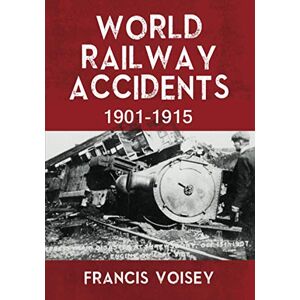 Voisey, Francis WORLD RAILWAY ACCIDENTS 1901-1915 Voisey, Francis WORLD RAILWAY ACCIDENTS 1901-1915