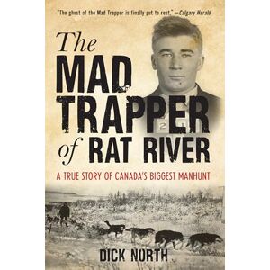 North, Dick Mad Trapper of Rat River: A True Story Of Canada's Biggest Manhunt North, Dick Mad Trapper of Rat River: A True Story Of Canada's Biggest Manhunt
