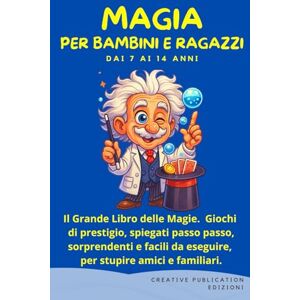 Creative Labs MAGIA PER BAMBINI E RAGAZZI: Il Grande Libro delle Magie. Giochi di prestigio, spiegati passo passo, sorprendenti e facili da eseguire, per stupire amici e familiari Creative Labs MAGIA PER BAMBINI E RAGAZZI: Il Grande Libro delle Magie. Giochi di prestigio, spiegati passo passo, sorprendenti e facili da eseguire, per stupire amici e familiari