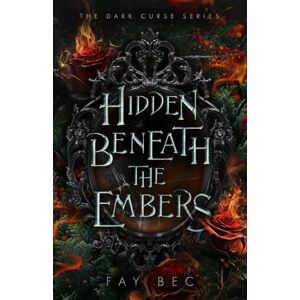 Bec, Fay Hidden Beneath The Embers (The Dark Curse Series) Bec, Fay Hidden Beneath The Embers (The Dark Curse Series)