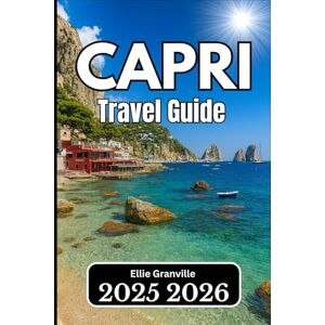 Granville, Ellie CAPRI TRAVEL GUIDE 2026: Practical Advice, Local Knowledge, and Itineraries for Every Traveler Granville, Ellie CAPRI TRAVEL GUIDE 2026: Practical Advice, Local Knowledge, and Itineraries for Every Traveler