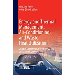Energy and Thermal Management, Air-Conditioning, and Waste Heat Utilization: 2nd ETA Conference, November 22-23, 2018, Berlin, Germany (Proceedings in Automotive Engineering) Energy and Thermal Management, Air-Conditioning, and Waste Heat Utilization: 2nd ETA Conference, November 22-23, 2018, Berlin, Germany (Proceedings in Automotive Engineering)
