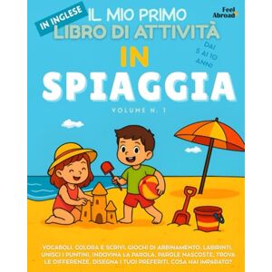 Abroad, Feel Il Mio Primo Libro di Attività in Inglese: In Spiaggia 100+ Attività Divertenti per Imparare l’Inglese con Giochi, Colora e Scrivi, Unisci i Puntini, ... Altro Età 5–10 Perfetto per l’Estate Abroad, Feel Il Mio Primo Libro di Attività in Inglese: In Spiaggia 100+ Attività Divertenti per Imparare l’Inglese con Giochi, Colora e Scrivi, Unisci i Puntini, ... Altro Età 5–10 Perfetto per l’Estate