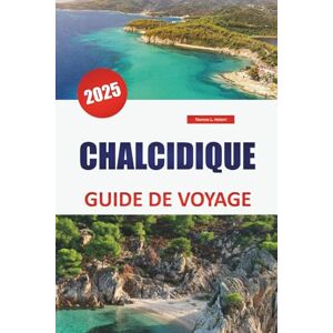Hebert, Thomas L. CHALCIDIQUE GUIDE DE VOYAGE 2025: Explorez les plages, les principales destinations, la cuisine locale et les sites incontournables pour une expérience ultime de l'île grecque Hebert, Thomas L. CHALCIDIQUE GUIDE DE VOYAGE 2025: Explorez les plages, les principales destinations, la cuisine locale et les sites incontournables pour une expérience ultime de l'île grecque