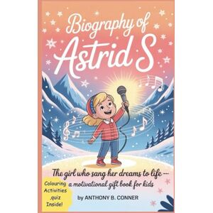 B. Conner, Anthony BIOGRAPHY OF ASTRID S: The Girl Who Sang Her Dreams to Life A Motivational Gift Book For Kids✨ B. Conner, Anthony BIOGRAPHY OF ASTRID S: The Girl Who Sang Her Dreams to Life A Motivational Gift Book For Kids✨
