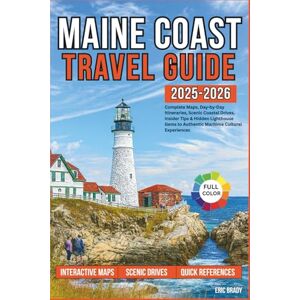 Brady, Eric Maine Coast Travel Guide: Complete Maps, Day-by-Day Itineraries, Scenic Coastal Drives, Insider Tips & Hidden Lighthouse Gems to Authentic Maritime Cultural Experiences Brady, Eric Maine Coast Travel Guide: Complete Maps, Day-by-Day Itineraries, Scenic Coastal Drives, Insider Tips & Hidden Lighthouse Gems to Authentic Maritime Cultural Experiences