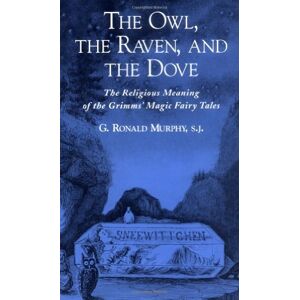 Oxford University Press USA The Owl, The Raven, and the Dove: The Religious Meaning of the Grimms' Magic Fairy Tales Oxford University Press USA The Owl, The Raven, and the Dove: The Religious Meaning of the Grimms' Magic Fairy Tales