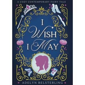 Belsterling, Adelyn I Wish I May: 2 (Once Upon a Wish) Belsterling, Adelyn I Wish I May: 2 (Once Upon a Wish)