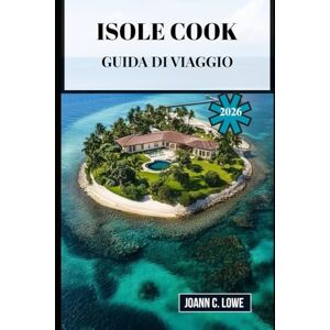 Lowe, Joann C. ISOLE COOK GUIDA DI VIAGGIO 2026: Scopri lo spirito del Pacifico meridionale attraverso la natura, il patrimonio e l'ospitalità sincera Lowe, Joann C. ISOLE COOK GUIDA DI VIAGGIO 2026: Scopri lo spirito del Pacifico meridionale attraverso la natura, il patrimonio e l'ospitalità sincera