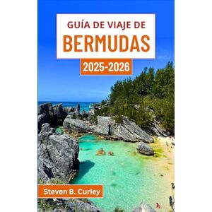 B. Curley, Steven Guía de viaje de Bermudas 2025-2026: Explorando la encantadora cultura, la belleza natural y el encanto eterno de este paraíso atlántico B. Curley, Steven Guía de viaje de Bermudas 2025-2026: Explorando la encantadora cultura, la belleza natural y el encanto eterno de este paraíso atlántico