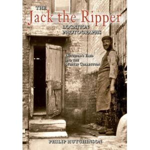 Hutchinson, Philip The Jack the Ripper Location Photographs: Dutfield's Yard and the Whitby Collection Hutchinson, Philip The Jack the Ripper Location Photographs: Dutfield's Yard and the Whitby Collection